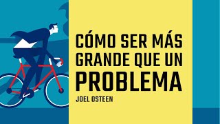 Cómo ser más Grande que un Problema  Por Joel Osteen [upl. by Simons74]