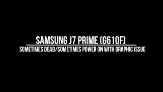 J7 Prime G610F Sometimes DeadSometimes Power on With Graphic Issue [upl. by Marna]