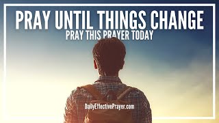 Pray Until Your Situation Changes  Pray Until Something Happens Prayer [upl. by Atirahc]