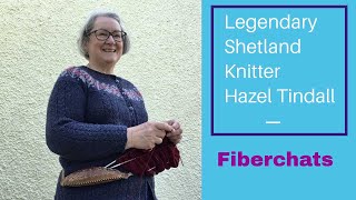 Legendary Hazel Tindall talks about fair isle knitting and life in Shetland  Fiberchats Episode 8 [upl. by Hazaki]