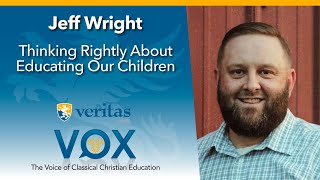 Veritas Vox  124  Thinking Rightly About Educating Our Children  ft Jeff Wright [upl. by Riggall473]