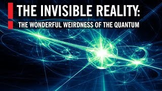 The Invisible Reality The Wonderful Weirdness of the Quantum World [upl. by Yxor945]