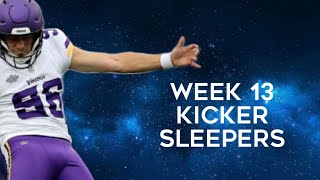 Kicker Sleepers Week 13 Fantasy Football [upl. by Nosnev]