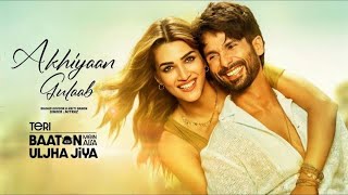 Akhiyaan Gulaab New Song Shahid Kapoor Kriti Sanon  Mitraz  Teri Baaton Mein Aisa Uljha Jiya [upl. by Rahs]