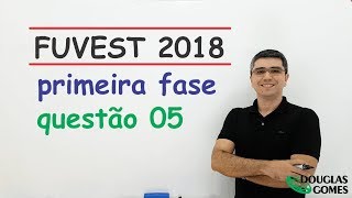 Questão 05 FUVEST 2018 Fase 1 Prova V [upl. by Desimone]