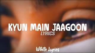 kyun main jaagoon lyrics [upl. by Orten263]