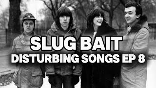 Slug Bait  Disturbing Songs Ep 8 [upl. by Kciredohr708]