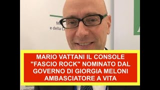 MARIO VATTANI IL CONSOLE quotFASCIO ROCKquot NOMINATO DAL GOVERNO DI GIORGIA MELONI AMBASCIATORE A VITA [upl. by Inalem]