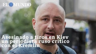 Asesinado a tiros en Kiev un periodista ruso crítico con el Kremlin [upl. by Marjy212]