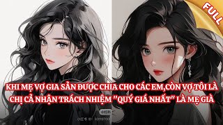 KHI MẸ VỢ GIA SẢN ĐƯỢC CHIA CHO CÁC EM CÒN VỢ TÔI LÀ CHỊ CẢ NHẬN TRÁCH NHIỆM QUÝ GIÁ NHẤT LÀ MẸ GIÀ [upl. by Aelrac]