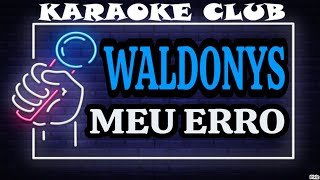 WALDONYS  MEU ERRO PARALAMAS  KARAOKÊ [upl. by Tterej420]