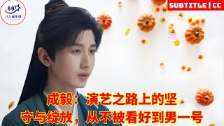 成毅：演艺之路上的坚守与绽放，从不被看好到男一号 [upl. by Llerraj]