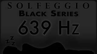 🔊💤🛌 639 hz Pure Tone ⬛️ SOLFEGGIO BLACK SERIES [upl. by Eulau]