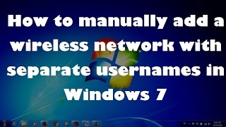 How to manually add a wireless network with separate usernames in Windows 7 [upl. by Burner]