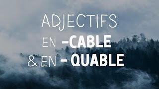 ADJECTIFS en CABLE ou en QUABLE [upl. by Rosenkranz531]