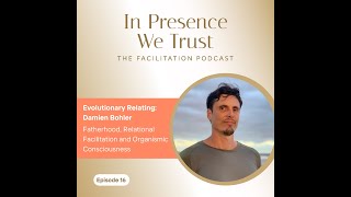 Ep16 Evolutionary Relating Damien Bohler Fatherhood Facilitation and Organismic Consciousness [upl. by Eon35]