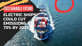 Electric Ships Could Cut Emissions by 73 by 2035 The Sustainable Future of Maritime Transport [upl. by Wrdna]