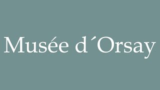 How to Pronounce Musée d´Orsay Orsay Museum Correctly in French [upl. by Ayamahs39]