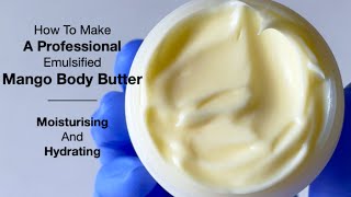 Emulsified Moisturising And Hydrating Mango Body Butter For the Whole Family [upl. by Saw]