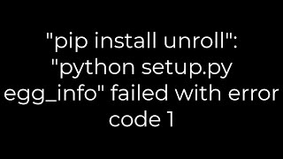 Python quotpip install unrollquot quotpython setuppy egginfoquot failed with error code 15solution [upl. by Ranitta985]