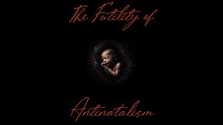 The Futility Of Antinatalism [upl. by Figge]