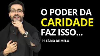 O PODER DA CARIDADE  REFLEXÃO PE FÁBIO DE MELO padrefabiodemelo [upl. by Devonna]