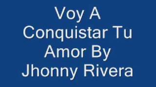 Voy A Conquistar Tu Amor Jhonny Rivera [upl. by Burdelle]