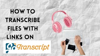 How To Transcribe Files With Links on GoTranscript  Live Demo [upl. by Bergstrom467]