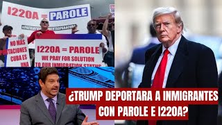 ABOGADO EXPLICA ¿TRUMP DEPORTARA a Inmigrantes con PAROLE E I220A [upl. by Dibb794]