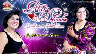 ALICIA DELGADO♫QUE SE VAYA♫LA MADAME DEL HUAYNO®✔ [upl. by Notlef736]