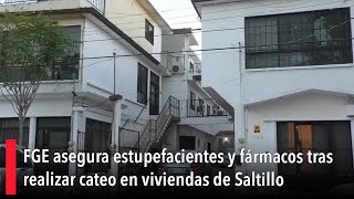 FGE asegura estupefacientes y fármacos tras realizar cateo en viviendas de Saltillo [upl. by Oirramed]