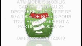 ATM MOBILIS MOBILIS CARTE JUSQUAU 23 DECEMBRE 2010 OFFRE DE 50 A 100 DE BONUS POUR TOUT RECHARGEMENT A PARTIR DE 200DA DU 01 12 2010 VF [upl. by Irwin]