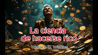 LA CIENCIA DE HACERSE RICO parte 1 audiolibro Wallace D Wattles [upl. by Iong]