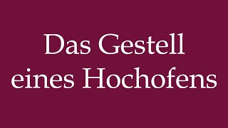 How to Pronounce Das Gestell eines Hochofens The Frame of a blast Furnace in German [upl. by Aliber]