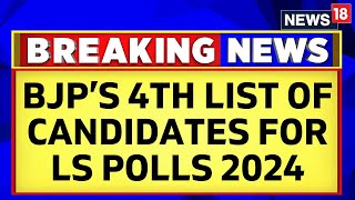 Lok Sabha Elections 2024  BJP Releases Its Fourth List Of Candidates For Lok Sabha 2024  News18 [upl. by Yelrahs656]