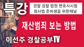 재산범죄 보는 방법  이선주교수 특강경찰간부시험 경찰시험 경찰승진해설 형사법 형법 경찰학원 변호사시험기출해설 법원승진 검찰직 해경시험 경찰대편입 [upl. by Carolan]