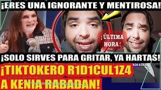 ¡ERES UNA IGNORANTE Y MNTIROSA TIKTOKERO RIDICULIZA A KENIA RABADAN [upl. by Yatnoed]