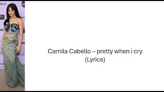 ​Camila Cabello – pretty when i cry Lyrics [upl. by Daphie147]