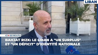 Bahjat Rizk le Liban a quotun surplusquot et quotun déficitquot d’identité nationale [upl. by Eicirtap]