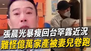 66歲張晨光暴瘦回台罕露近況！赴大陸撈金慘遭驅逐吃剩菜，拋棄二奶密會陳美鳳內幕驚人，難怪億萬家產被妻兒卷跑張晨光 陳美鳳娛樂八點檔 [upl. by Eerok]