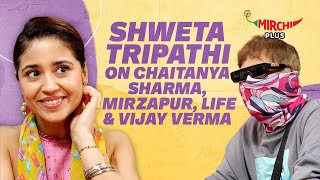 Shweta Tripathi on Chaitanya Sharma Mirzapur Film Industry Vijay Verma amp Life😍 Mirchi Plus [upl. by Bratton861]