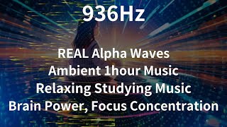 936 HZ 1hour Music REAL Alpha Waves Relaxing Studying Music Brain Power Focus Concentration [upl. by Kcirddec]