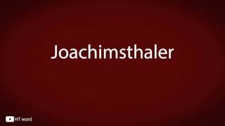 How to pronounce Joachimsthaler [upl. by Oliana449]