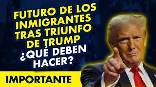 ATENCIÓN Futuro de los inmigrantes tras triunfo de Trump ¿Qué deben hacer [upl. by Yeldarb]