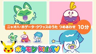 【ポケモン公式】ニャオハ・ホゲータ・クワッスのうた つめあわせ １０分－ポケモン Kids TV【こどものうた】 [upl. by Rand]