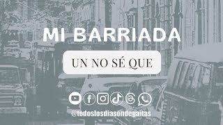 UN NO SÉ QUE  MI BARRIADA [upl. by Uaeb]