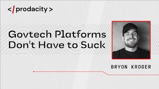 Prodacity Govtech Platforms Dont Have to Suck with Bryon Kroger [upl. by Truk464]