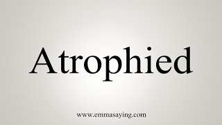 How To Say Atrophied [upl. by Aynom]