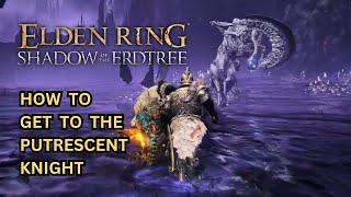 ELDEN RING DLC How to Get to the Putrescent Knight  Putrescent Knight Location [upl. by Eanore93]