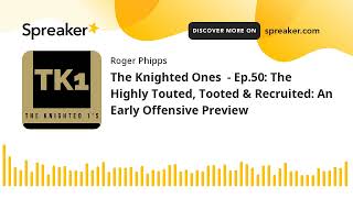 The Knighted Ones  Ep50 The Highly Touted Tooted amp Recruited An Early Offensive Preview [upl. by Graf207]